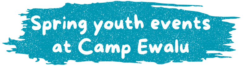 Spring youth events at Camp Ewalu